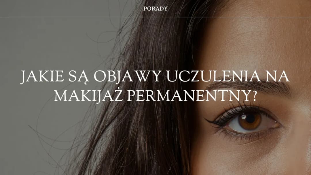 Objawy uczulenia na makijaż permanentny – jak je rozpoznać i unikać