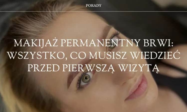 Ile goi się makijaż permanentny brwi? Odkryj, co musisz wiedzieć